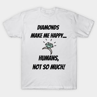 Diamonds make me happy... Humans, not so much! T-Shirt